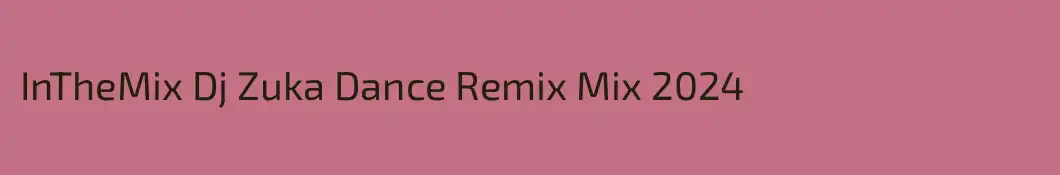 InTheMix Dj Zuka Dance Remix Mix 2024